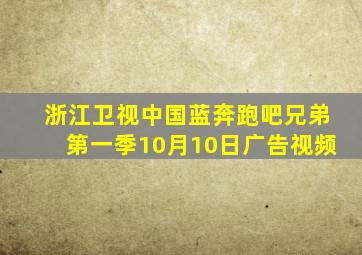 浙江卫视中国蓝奔跑吧兄弟第一季10月10日广告视频