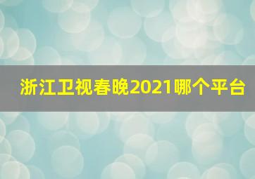 浙江卫视春晚2021哪个平台