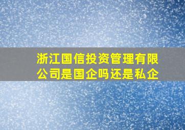 浙江国信投资管理有限公司是国企吗还是私企