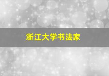 浙江大学书法家