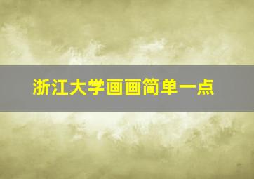 浙江大学画画简单一点