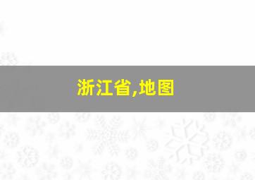 浙江省,地图