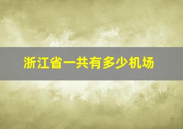 浙江省一共有多少机场