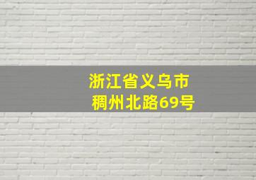 浙江省义乌市稠州北路69号