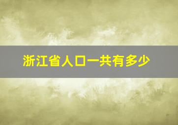 浙江省人口一共有多少