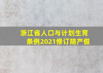 浙江省人口与计划生育条例2021修订陪产假