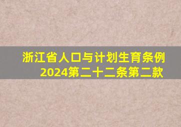 浙江省人口与计划生育条例2024第二十二条第二款