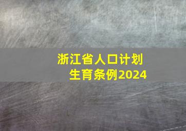 浙江省人口计划生育条例2024