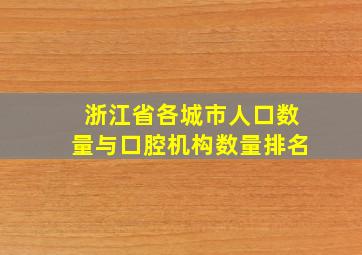 浙江省各城市人口数量与口腔机构数量排名