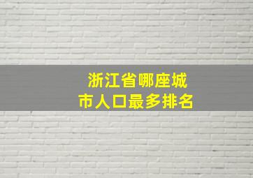 浙江省哪座城市人口最多排名