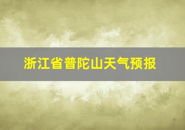 浙江省普陀山天气预报