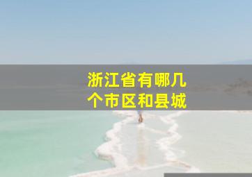 浙江省有哪几个市区和县城