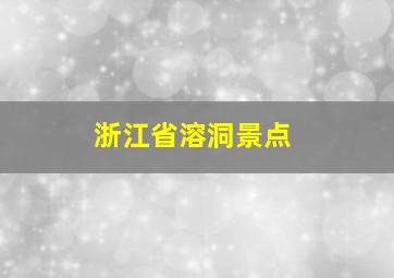 浙江省溶洞景点