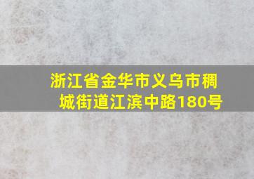 浙江省金华市义乌市稠城街道江滨中路180号