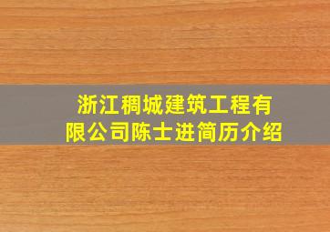 浙江稠城建筑工程有限公司陈士进简历介绍