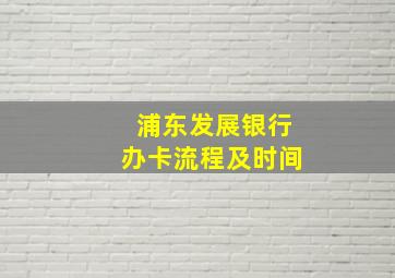 浦东发展银行办卡流程及时间