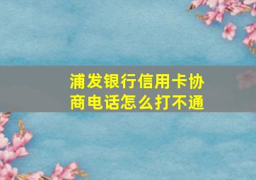 浦发银行信用卡协商电话怎么打不通