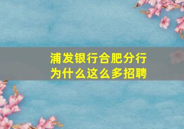 浦发银行合肥分行为什么这么多招聘