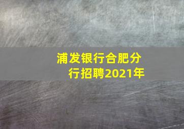 浦发银行合肥分行招聘2021年