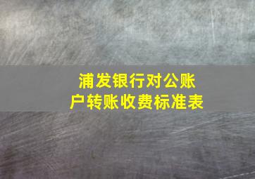 浦发银行对公账户转账收费标准表