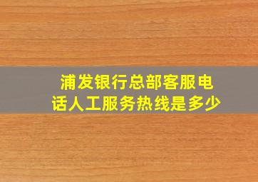 浦发银行总部客服电话人工服务热线是多少