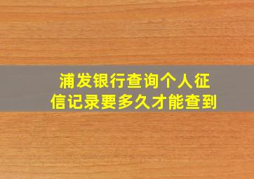 浦发银行查询个人征信记录要多久才能查到