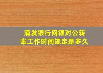 浦发银行网银对公转账工作时间规定是多久