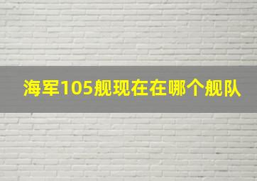 海军105舰现在在哪个舰队