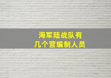 海军陆战队有几个营编制人员