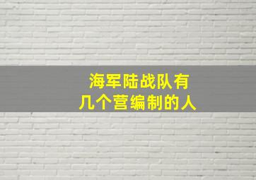 海军陆战队有几个营编制的人