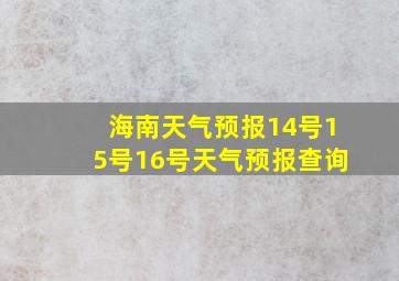 海南天气预报14号15号16号天气预报查询