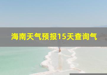 海南天气预报15天查询气