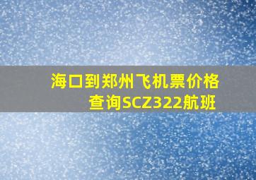 海口到郑州飞机票价格查询SCZ322航班