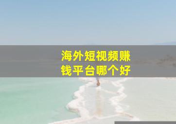 海外短视频赚钱平台哪个好