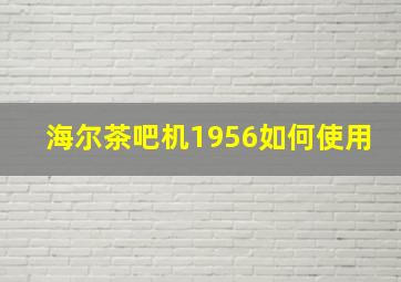 海尔茶吧机1956如何使用