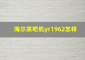 海尔茶吧机yr1962怎样