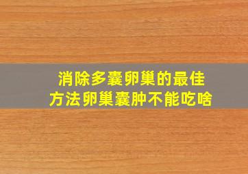 消除多囊卵巢的最佳方法卵巢囊肿不能吃啥