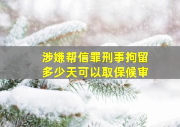 涉嫌帮信罪刑事拘留多少天可以取保候审