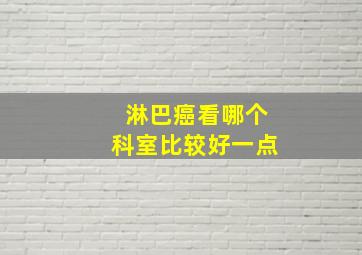 淋巴癌看哪个科室比较好一点