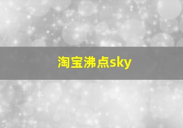 淘宝沸点sky