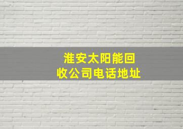 淮安太阳能回收公司电话地址