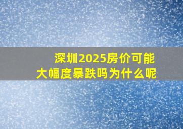 深圳2025房价可能大幅度暴跌吗为什么呢