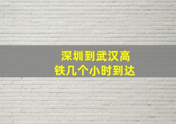 深圳到武汉高铁几个小时到达