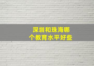 深圳和珠海哪个教育水平好些