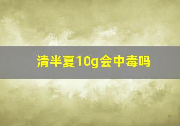 清半夏10g会中毒吗