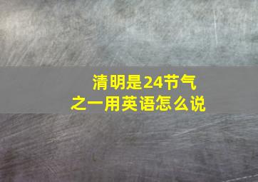 清明是24节气之一用英语怎么说