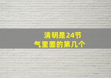 清明是24节气里面的第几个