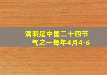 清明是中国二十四节气之一每年4月4-6