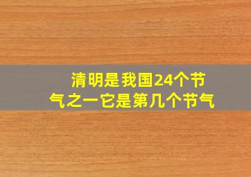 清明是我国24个节气之一它是第几个节气