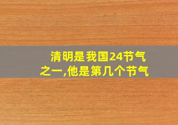 清明是我国24节气之一,他是第几个节气